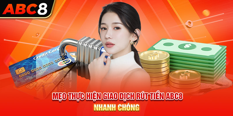 Mẹo thực hiện giao dịch rút tiền ABC8 nhanh chóng