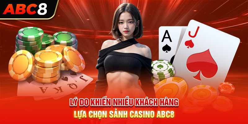 Lý do khiến nhiều khách hàng lựa chọn sảnh casino ABC8