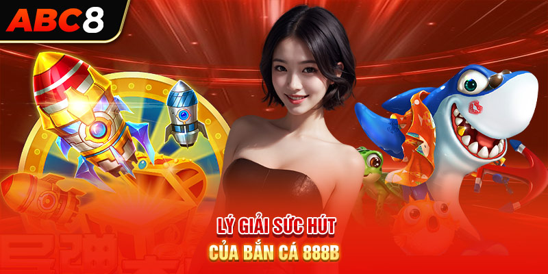 Lý giải sức hút của bắn cá 888B