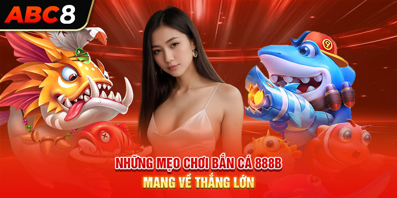 Những mẹo chơi bắn cá 888b mang về thắng lớn