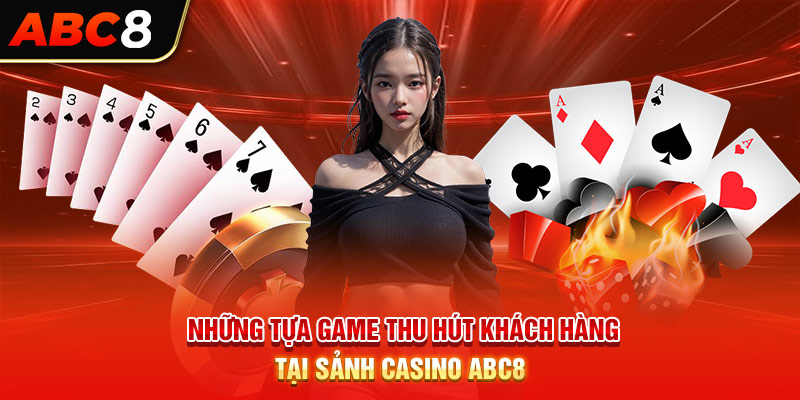 Những tựa game thu hút khách hàng tại sảnh casino ABC8