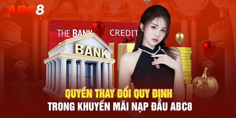 Quyền thay đổi quy định trong khuyến mãi nạp đầu ABC8